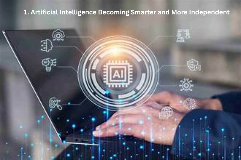 1. Artificial Intelligence Becoming Smarter and More Independent
