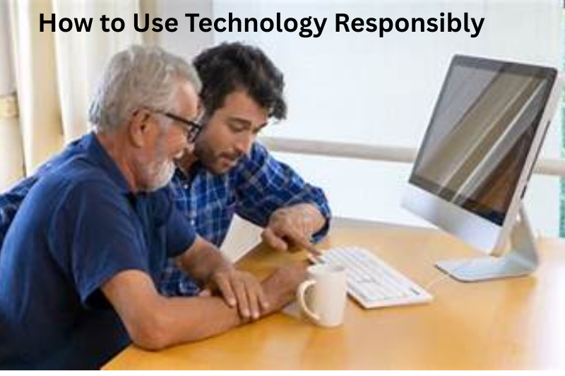 How to Use Technology Responsibly