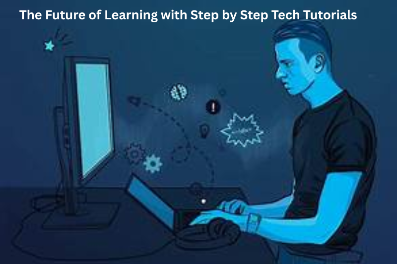 The Future of Learning with Step by Step Tech Tutorials