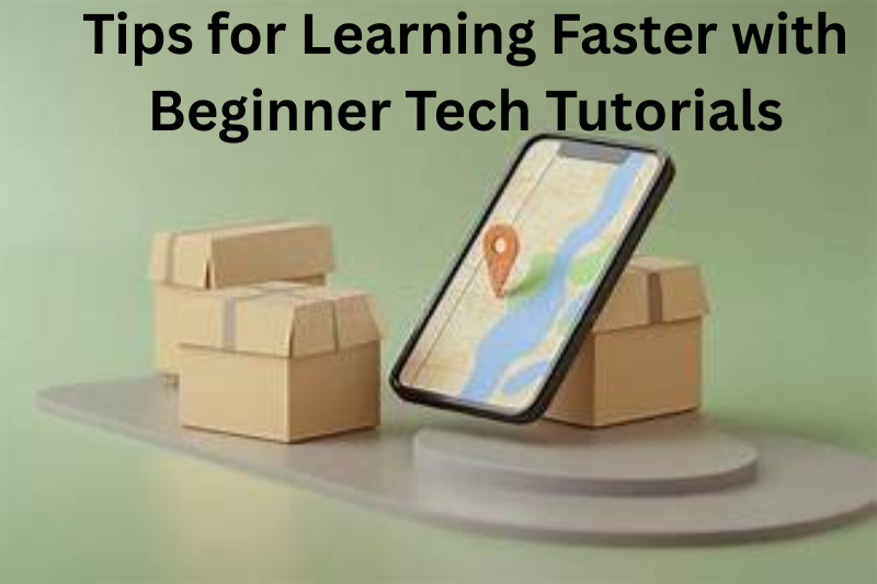 Tips for Learning Faster with Beginner Tech Tutorials
