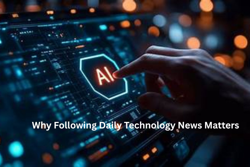 Why Following Daily Technology News Matters