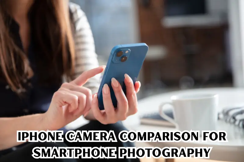 iPhone camera comparison for smartphone photography