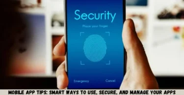 mobile app tips: smart ways to use, secure, and manage your apps